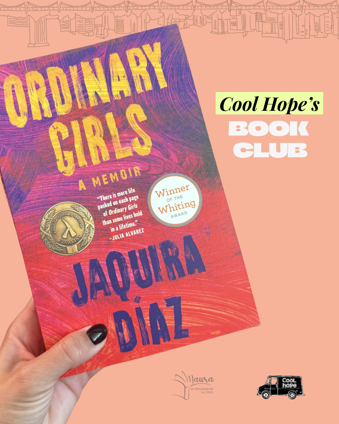 Hand holding Ordinary Girls by Jaquira Díaz — Cool Hope Book Club selection in collaboration with Maura te recomienda un libro
Mano sosteniendo Ordinary Girls de Jaquira Díaz — selección del Book Club de Cool Hope en colaboración con Maura te recomienda un libro